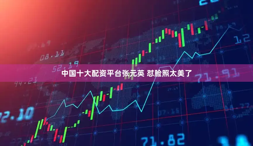 中国十大配资平台张元英 怼脸照太美了